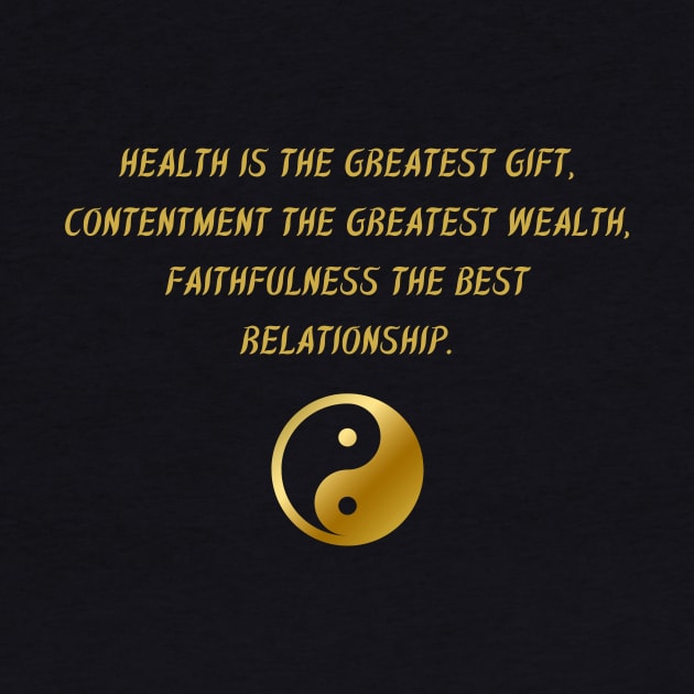 Health Is The Greatest Gift, Contentment The Greatest Wealth, Faithfulness The Best Relationship. by BuddhaWay